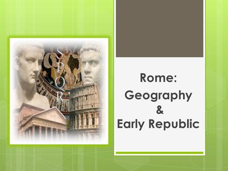 Rome: Geography & Early Republic. What will we learn? 1. Origin & Geography of Rome 2. The Earliest Romans (Latins, Greeks, & Etruscans) 3. Early Roman.
