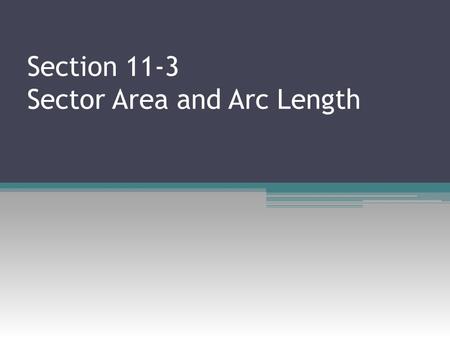 Section 11-3 Sector Area and Arc Length. The area of a sector is a fraction of the circle containing the sector. To find the area of a sector whose central.