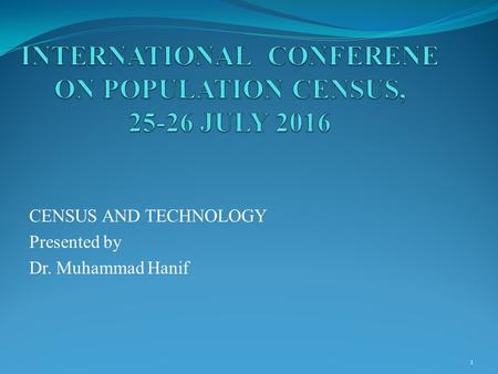 CENSUS AND TECHNOLOGY Presented by Dr. Muhammad Hanif 1.
