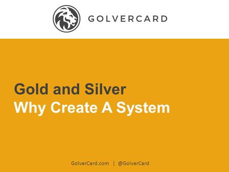 Gold and Silver Why Create A System GolverCard.com