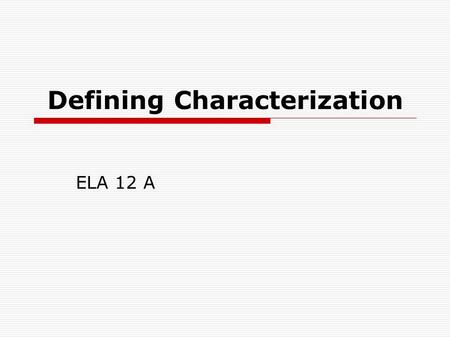 Defining Characterization ELA 12 A.  Characterization is the process by which the writer reveals the personality of a character. Characterization is.