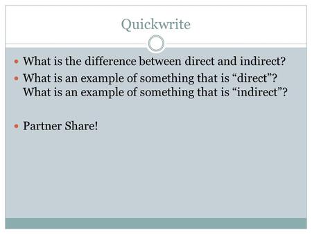 Quickwrite What is the difference between direct and indirect? What is an example of something that is “direct”? What is an example of something that is.