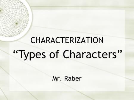 CHARACTERIZATION Mr. Raber “Types of Characters”.