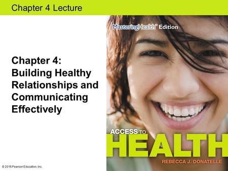 Chapter 4 Lecture Chapter 4: Building Healthy Relationships and Communicating Effectively © 2016 Pearson Education, Inc.