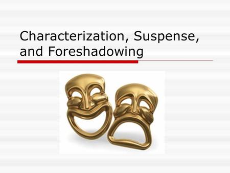 Characterization, Suspense, and Foreshadowing. What is characterization?  The process by which the author reveals information about a character Indirect.