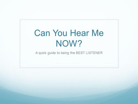 Can You Hear Me NOW? A quick guide to being the BEST LISTENER.