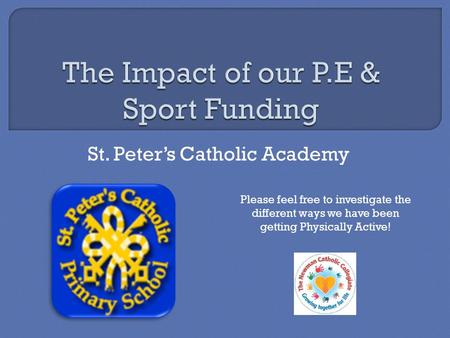 St. Peter’s Catholic Academy Please feel free to investigate the different ways we have been getting Physically Active!