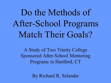 Do the Methods of After-School Programs Match Their Goals? A Study of Two Trinity College Sponsored After-School Mentoring Programs in Hartford, CT By.