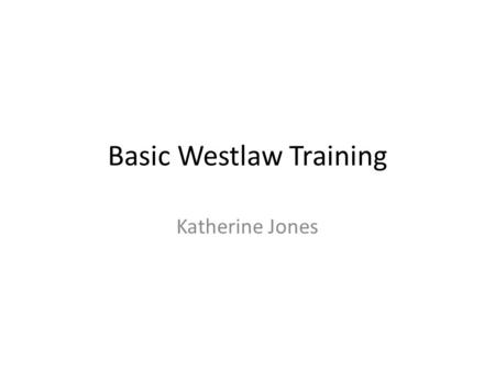 Basic Westlaw Training Katherine Jones. What is Westlaw? Westlaw is a vast but easily searchable online database of case law, legislation, legal journals,