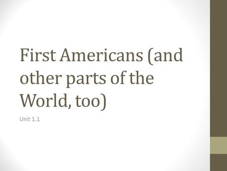 First Americans (and other parts of the World, too) Unit 1.1.
