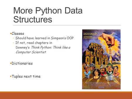 More Python Data Structures  Classes ◦ Should have learned in Simpson’s OOP ◦ If not, read chapters in Downey’s Think Python: Think like a Computer Scientist.