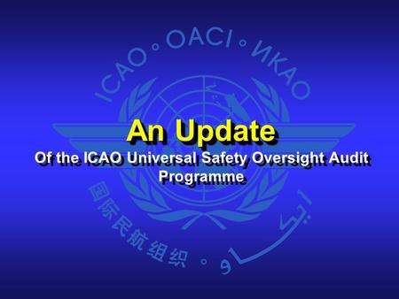 An Update Of the ICAO Universal Safety Oversight Audit Programme An Update Of the ICAO Universal Safety Oversight Audit Programme.