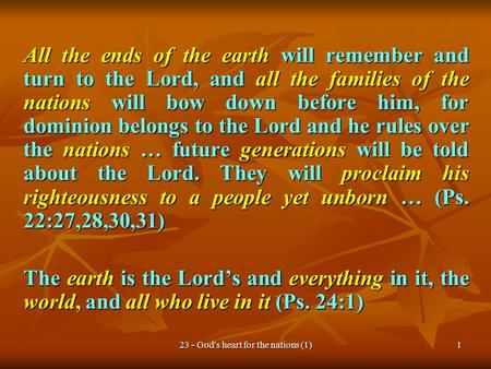 23 - God's heart for the nations (1)1 All the ends of the earth will remember and turn to the Lord, and all the families of the nations will bow down before.