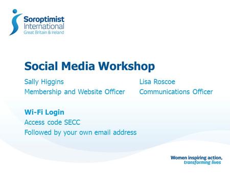 Social Media Workshop Sally HigginsLisa Roscoe Membership and Website OfficerCommunications Officer Wi-Fi Login Access code SECC Followed by your own  .
