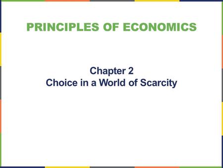 PRINCIPLES OF ECONOMICS Chapter 2 Choice in a World of Scarcity.
