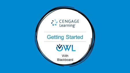 Getting Started With Blackboard. Getting Started Getting Started: OWLv2 What you’ll get: Exam preparation tools Detailed, step-by-step explanations Mobile-compatible.