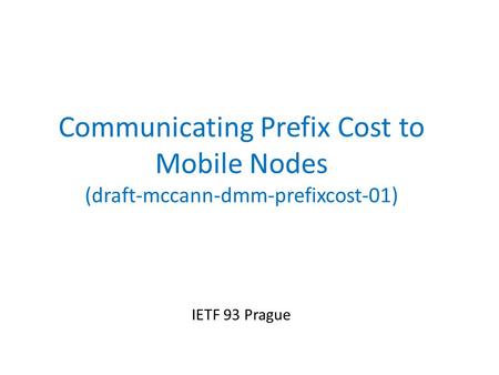 Communicating Prefix Cost to Mobile Nodes (draft-mccann-dmm-prefixcost-01) IETF 93 Prague.