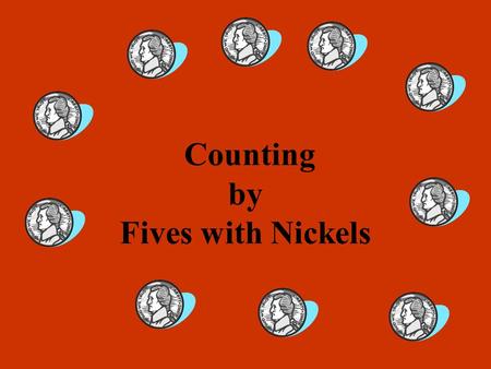 Counting by Fives with Nickels. 5 cents 5, 10 cents.