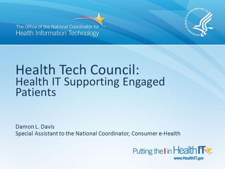 Health Tech Council: Health IT Supporting Engaged Patients Damon L. Davis Special Assistant to the National Coordinator, Consumer e-Health.
