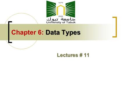Data Types Chapter 6: Data Types Lectures # 11. Topics Introduction Primitive Data Types Character String Types Array Types Associative Arrays Record.