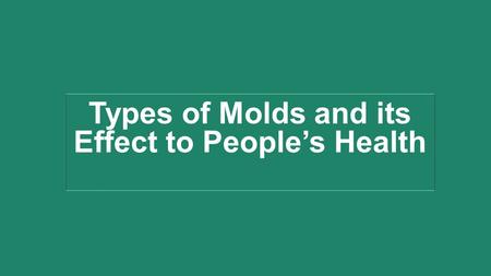 Types of Molds and its Effect to People’s Health.