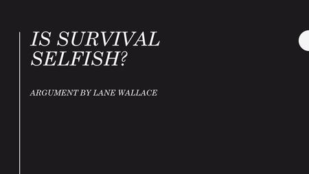 Is survival selfish? Argument by lane wallace