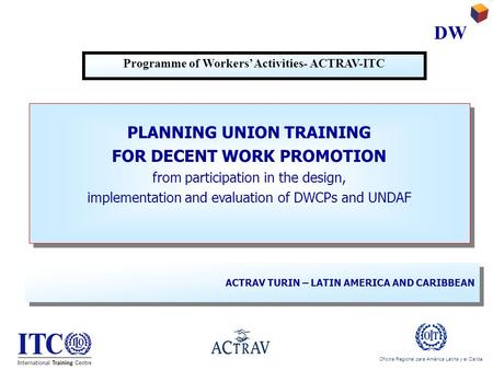 Oficina Regional para América Latina y el Caribe DW PLANNING UNION TRAINING FOR DECENT WORK PROMOTION from participation in the design, implementation.