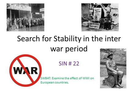 Search for Stability in the inter war period SIN # 22 SWBAT: Examine the effect of WWI on European countries.