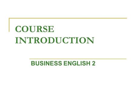 COURSE INTRODUCTION BUSINESS ENGLISH 2. Lecturer: BOGLARKA KISS-KULENOVIĆ Office hours: Friday: 11:00 – 12:00 Room: 16   Contact.