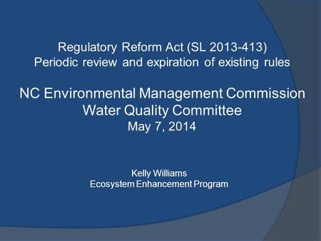 Regulatory Reform Act (SL 2013-413) Periodic review and expiration of existing rules NC Environmental Management Commission Water Quality Committee May.
