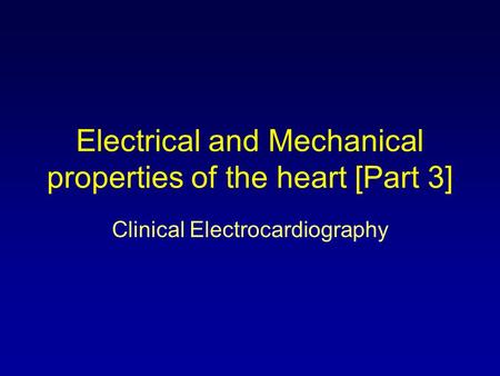 Electrical and Mechanical properties of the heart [Part 3] Clinical Electrocardiography.