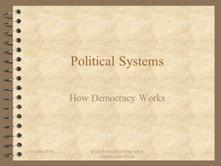 2 October 2016SS 30 Political Systems - How Democracies Work 1 Political Systems How Democracy Works.