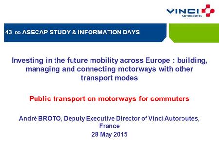 Cliquez pour modifier le style du titre 43 RD ASECAP STUDY & INFORMATION DAYS Investing in the future mobility across Europe : building, managing and connecting.
