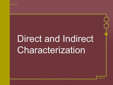 Direct and Indirect Characterization. Definitions Characterization is the process by which the author reveals the personality of the characters. There.