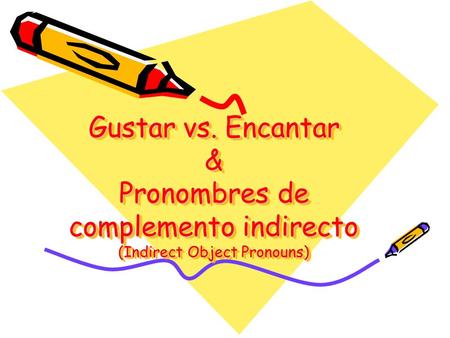 Gustar vs. Encantar & Pronombres de complemento indirecto (Indirect Object Pronouns)