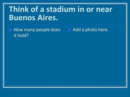 Think of a stadium in or near Buenos Aires. How many people does it hold? Add a photo here.