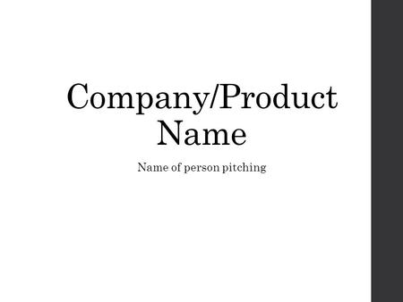 Name of person pitching Company/Product Name. The Problem Describe the problem your company/ product will address. Who has this problem? Why is it an.