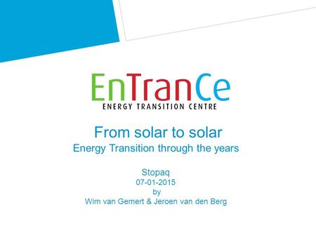 From solar to solar Energy Transition through the years Stopaq 07-01-2015 by Wim van Gemert & Jeroen van den Berg.