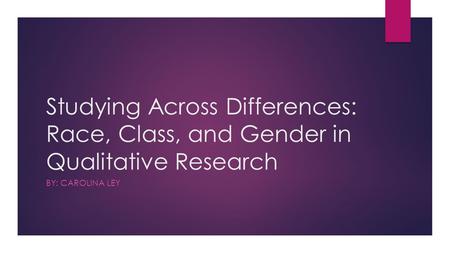 Studying Across Differences: Race, Class, and Gender in Qualitative Research BY: CAROLINA LEY.