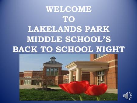 WELCOME TO LAKELANDS PARK MIDDLE SCHOOL’S BACK TO SCHOOL NIGHT.