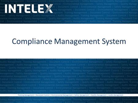 Compliance Management System. Intelex System Overview Focus Modules: –Permits Management –Monitoring & Measurement –Training Management –Document Control.