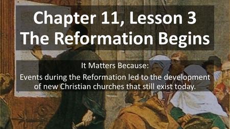 Chapter 11, Lesson 3 The Reformation Begins It Matters Because: Events during the Reformation led to the development of new Christian churches that still.