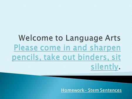 Homework- Stem Sentences.  Look over the stems list.  Start using the example words in a sentence- use dictionary.com if needed.  Write sentences using.