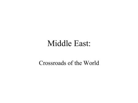 Middle East: Crossroads of the World How would you describe the relative location of the Middle East?
