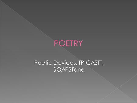 Poetic Devices, TP-CASTT, SOAPSTone. -IMAGERY  word pictures  Appeals to 5 senses: -See -Hear -Hear -Smell -Smell -Taste -Taste -Touch -Touch Ex: The.