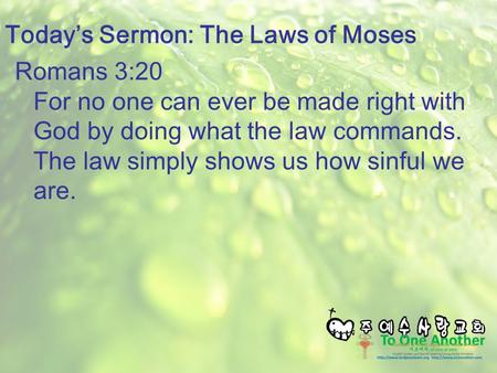 Romans 3:20 For no one can ever be made right with God by doing what the law commands. The law simply shows us how sinful we are. Today’s Sermon: The Laws.