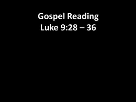 Gospel Reading Luke 9:28 – 36. Luke 9:28-36 (NIV) – The Transfiguration 28 About eight days after Jesus said this, he took Peter, John and James with.