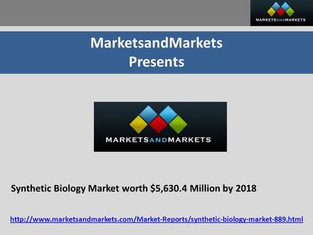 MarketsandMarkets Presents Synthetic Biology Market worth $5,630.4 Million by 2018