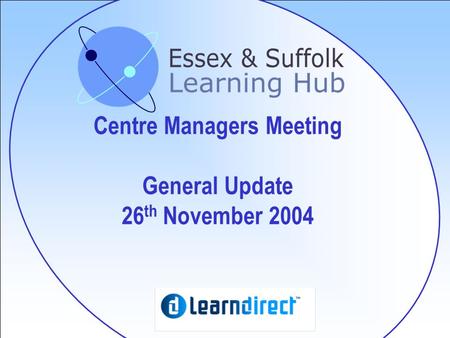 Centre Managers Meeting General Update 26 th November 2004.