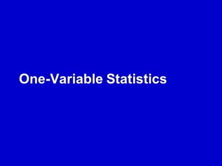 One-Variable Statistics. Descriptive statistics that analyze one characteristic of one sample  Where’s the middle?  How spread out is it?  How do different.